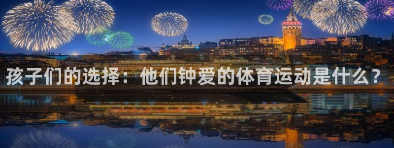 77体育：孩子们的选择：他们钟爱的体育运动是什么？