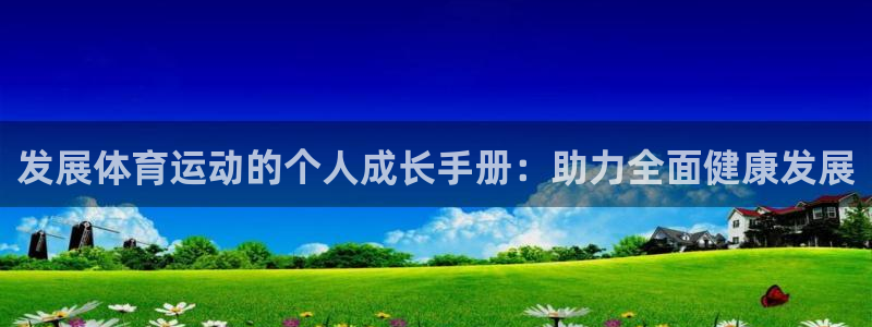 77体育app下载官网：发展体育运动的个人成长手册：助力全面健康发展