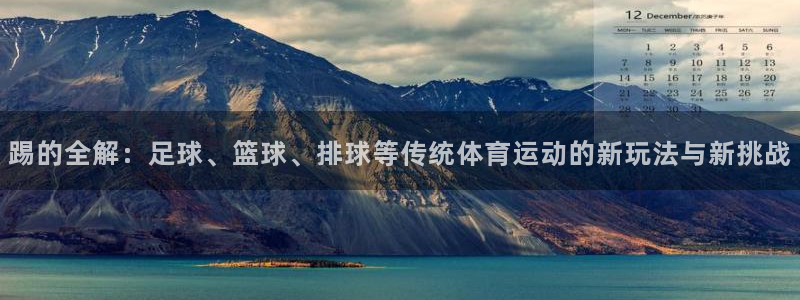 77体育：踢的全解：足球、篮球、排球等传统体育运动的新玩法与新挑战