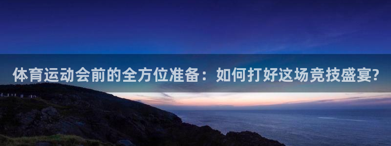 皇冠277体育：体育运动会前的全方位准备：如何打好这场竞技盛宴?