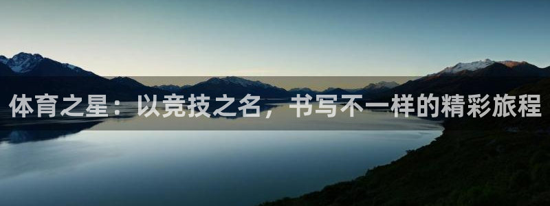 77体育：体育之星：以竞技之名，书写不一样的精彩旅程
