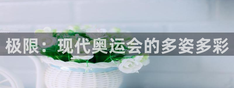 77体育官网：极限：现代奥运会的多姿多彩