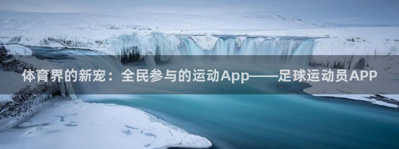 皇冠277体育：体育界的新宠：全民参与的运动App——足球运动员APP