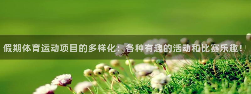 皇冠277体育：假期体育运动项目的多样化：各种有趣的活动和比赛乐趣！